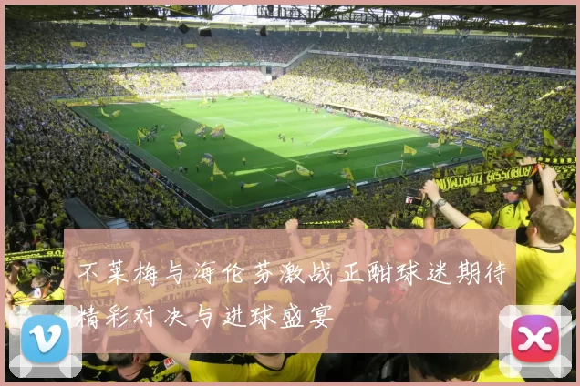 不莱梅与海伦芬激战正酣球迷期待精彩对决与进球盛宴