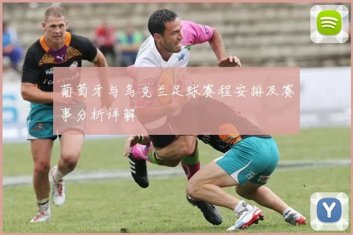 葡萄牙与乌克兰足球赛程安排及赛事分析详解